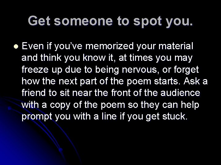 Get someone to spot you. l Even if you’ve memorized your material and think