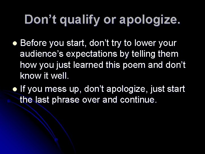Don’t qualify or apologize. Before you start, don’t try to lower your audience’s expectations