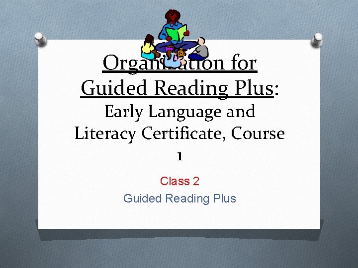 Organization for Guided Reading Plus: Early Language and Literacy Certificate, Course 1 Class 2