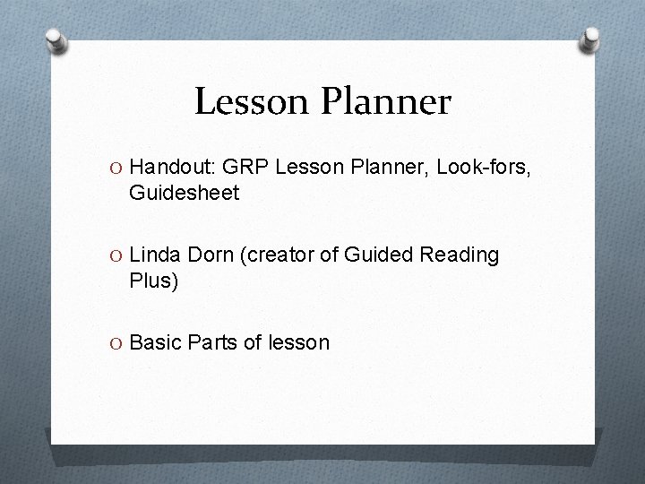 Lesson Planner O Handout: GRP Lesson Planner, Look-fors, Guidesheet O Linda Dorn (creator of