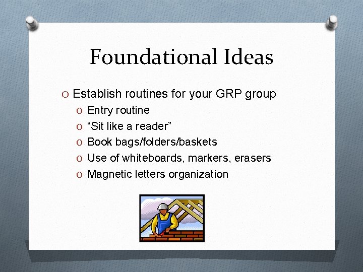 Foundational Ideas O Establish routines for your GRP group O Entry routine O “Sit