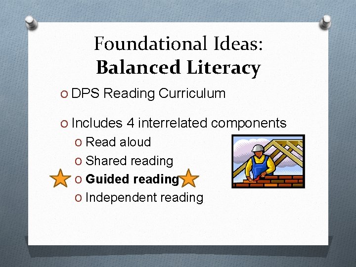 Foundational Ideas: Balanced Literacy O DPS Reading Curriculum O Includes 4 interrelated components O