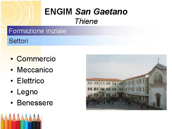 ENGIM San Gaetano Thiene Formazione iniziale Settori • • • Commercio Meccanico Elettrico Legno