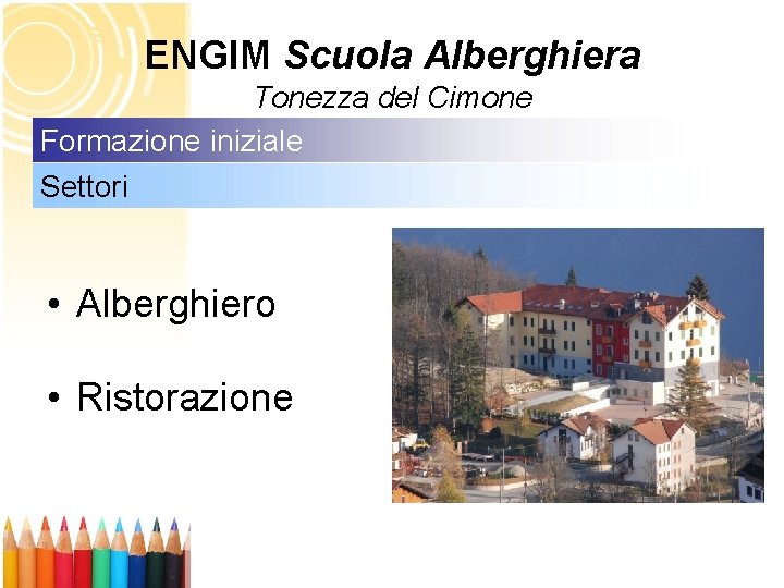 ENGIM Scuola Alberghiera Tonezza del Cimone Formazione iniziale Settori • Alberghiero • Ristorazione 