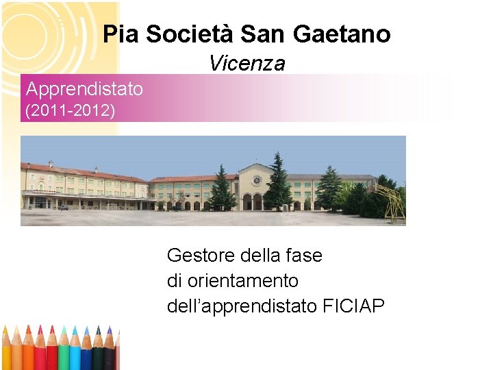 Pia Società San Gaetano Vicenza Apprendistato (2011 -2012) Gestore della fase di orientamento dell’apprendistato