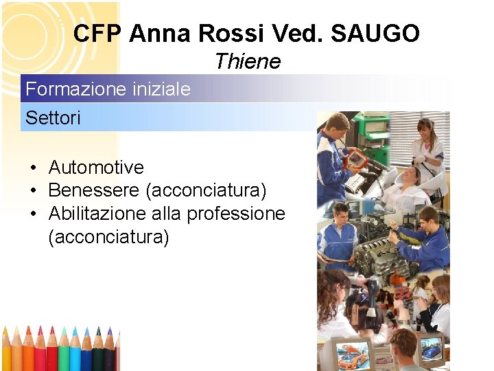 CFP Anna Rossi Ved. SAUGO Thiene Formazione iniziale Settori • Automotive • Benessere (acconciatura)