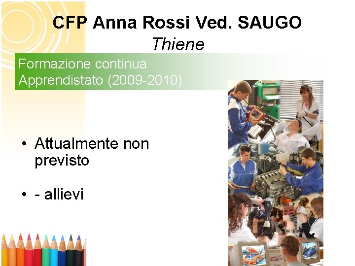 CFP Anna Rossi Ved. SAUGO Thiene Formazione continua Apprendistato (2009 -2010) • Attualmente non