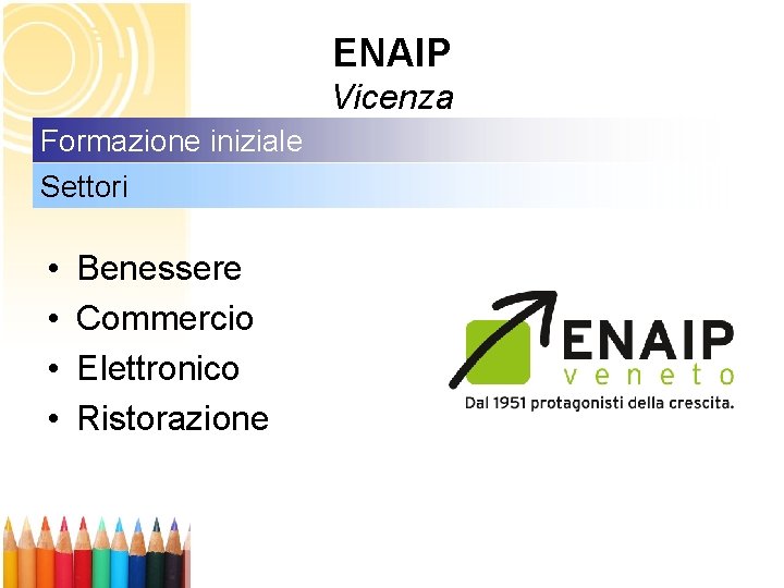 ENAIP Vicenza Formazione iniziale Settori • • Benessere Commercio Elettronico Ristorazione 
