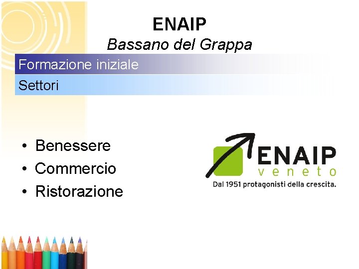 ENAIP Bassano del Grappa Formazione iniziale Settori • Benessere • Commercio • Ristorazione 