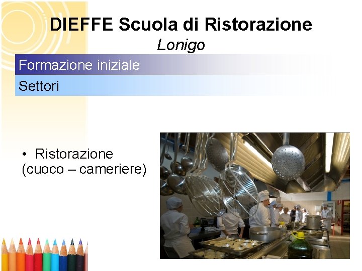 DIEFFE Scuola di Ristorazione Lonigo Formazione iniziale Settori • Ristorazione (cuoco – cameriere) 