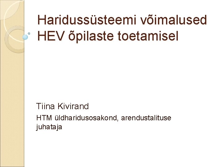 Haridussüsteemi võimalused HEV õpilaste toetamisel Tiina Kivirand HTM üldharidusosakond, arendustalituse juhataja 