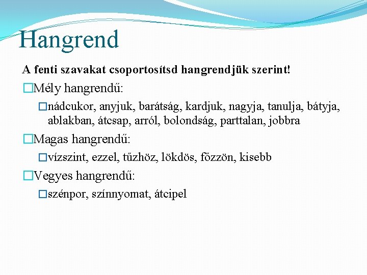 Hangrend A fenti szavakat csoportosítsd hangrendjük szerint! �Mély hangrendű: �nádcukor, anyjuk, barátság, kardjuk, nagyja,