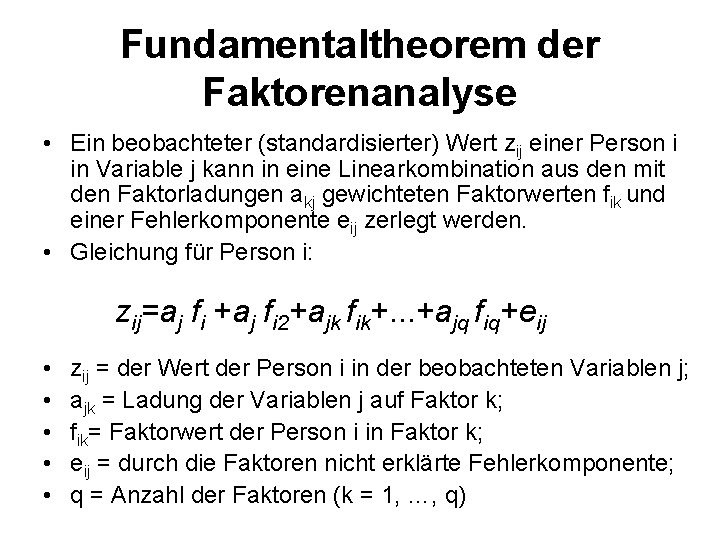 Fundamentaltheorem der Faktorenanalyse • Ein beobachteter (standardisierter) Wert zij einer Person i in Variable