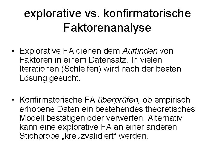 explorative vs. konfirmatorische Faktorenanalyse • Explorative FA dienen dem Auffinden von Faktoren in einem