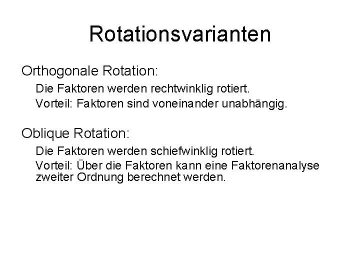 Rotationsvarianten Orthogonale Rotation: Die Faktoren werden rechtwinklig rotiert. Vorteil: Faktoren sind voneinander unabhängig. Oblique