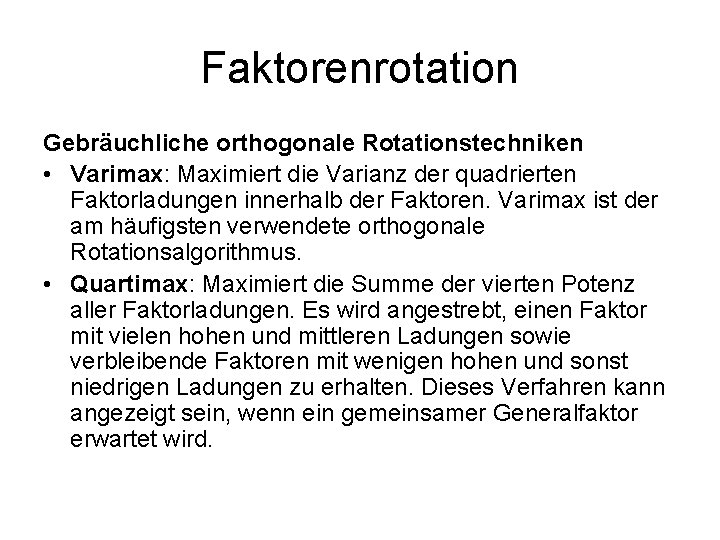 Faktorenrotation Gebräuchliche orthogonale Rotationstechniken • Varimax: Maximiert die Varianz der quadrierten Faktorladungen innerhalb der