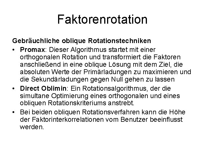 Faktorenrotation Gebräuchliche oblique Rotationstechniken • Promax: Dieser Algorithmus startet mit einer orthogonalen Rotation und