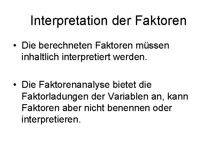 Interpretation der Faktoren • Die berechneten Faktoren müssen inhaltlich interpretiert werden. • Die Faktorenanalyse