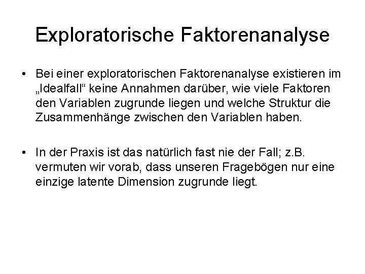 Exploratorische Faktorenanalyse • Bei einer exploratorischen Faktorenanalyse existieren im „Idealfall“ keine Annahmen darüber, wie