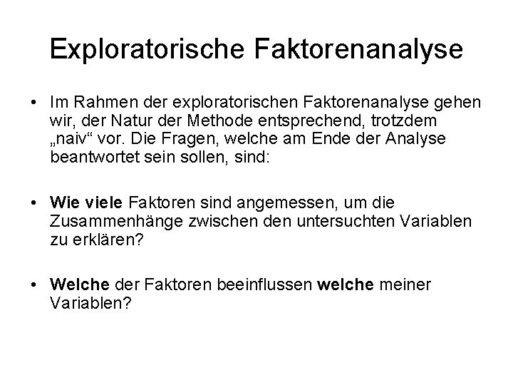 Exploratorische Faktorenanalyse • Im Rahmen der exploratorischen Faktorenanalyse gehen wir, der Natur der Methode