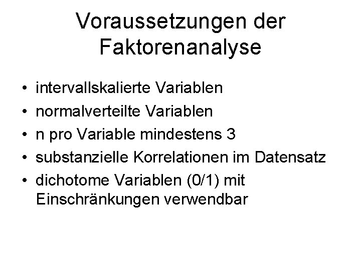 Voraussetzungen der Faktorenanalyse • • • intervallskalierte Variablen normalverteilte Variablen n pro Variable mindestens