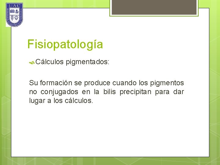 Fisiopatología Cálculos pigmentados: Su formación se produce cuando los pigmentos no conjugados en la