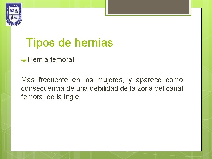 Tipos de hernias Hernia femoral Más frecuente en las mujeres, y aparece como consecuencia