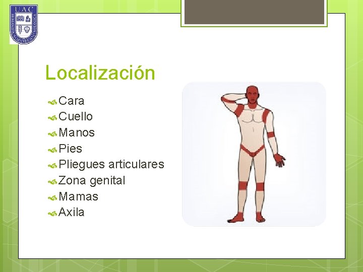 Localización Cara Cuello Manos Pies Pliegues articulares Zona genital Mamas Axila 