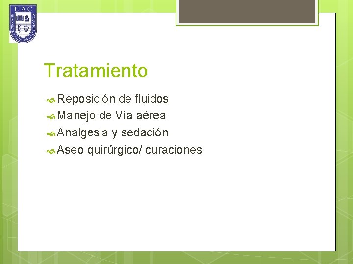 Tratamiento Reposición de fluidos Manejo de Vía aérea Analgesia y sedación Aseo quirúrgico/ curaciones