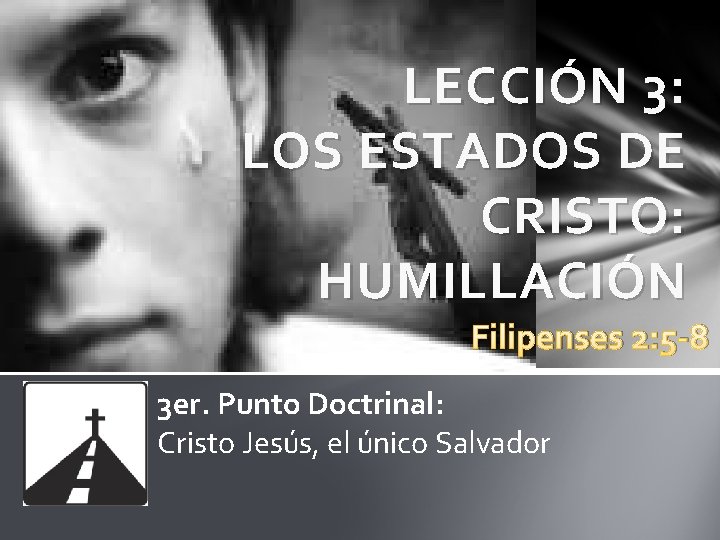 LECCIÓN 3: LOS ESTADOS DE CRISTO: HUMILLACIÓN Filipenses 2: 5 -8 3 er. Punto