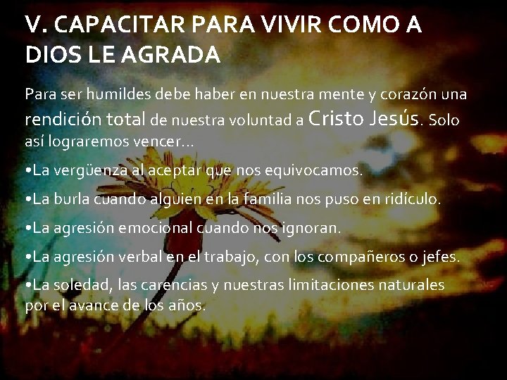 V. CAPACITAR PARA VIVIR COMO A DIOS LE AGRADA Para ser humildes debe haber