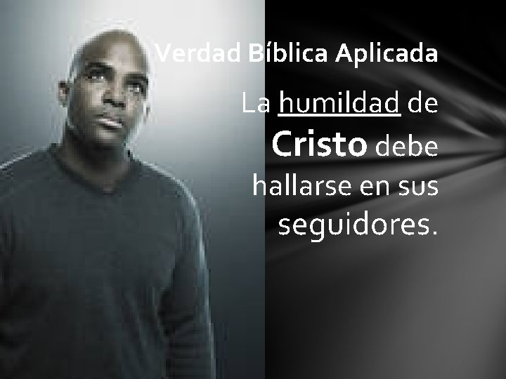 Verdad Bíblica Aplicada La humildad de Cristo debe hallarse en sus seguidores. 