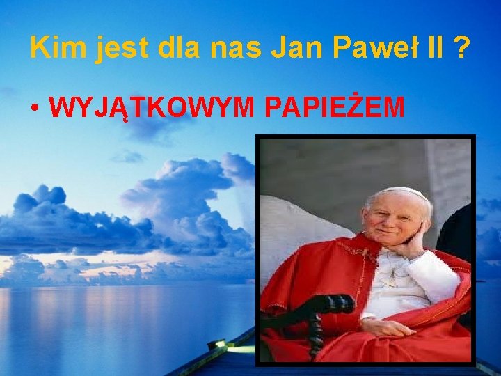 Kim jest dla nas Jan Paweł II ? • WYJĄTKOWYM PAPIEŻEM 