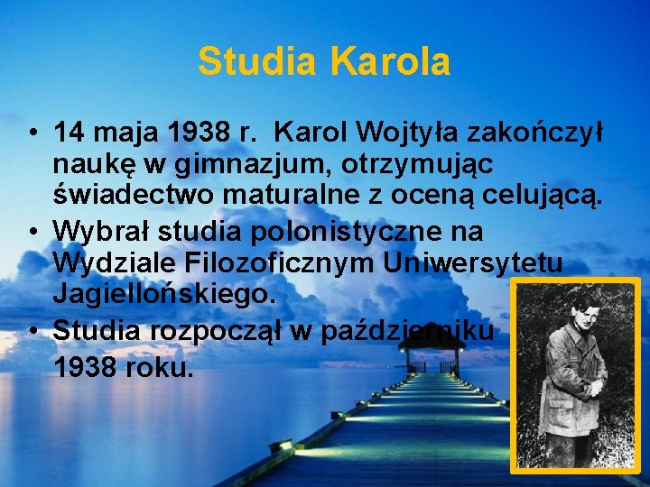 Studia Karola • 14 maja 1938 r. Karol Wojtyła zakończył naukę w gimnazjum, otrzymując