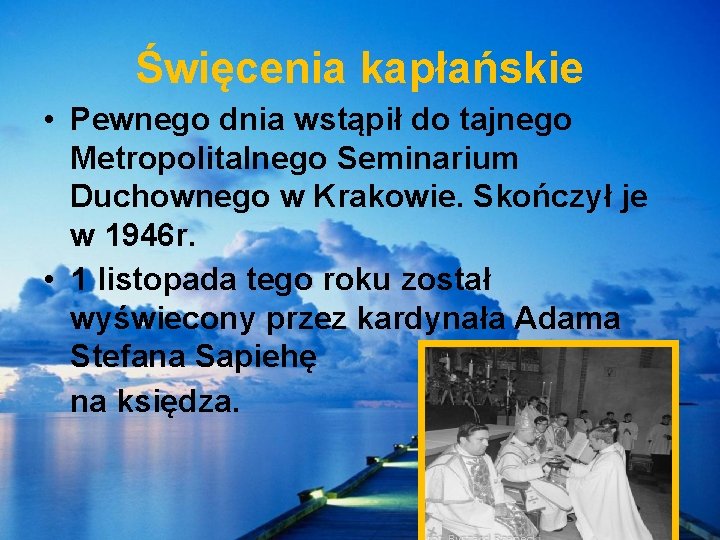 Święcenia kapłańskie • Pewnego dnia wstąpił do tajnego Metropolitalnego Seminarium Duchownego w Krakowie. Skończył