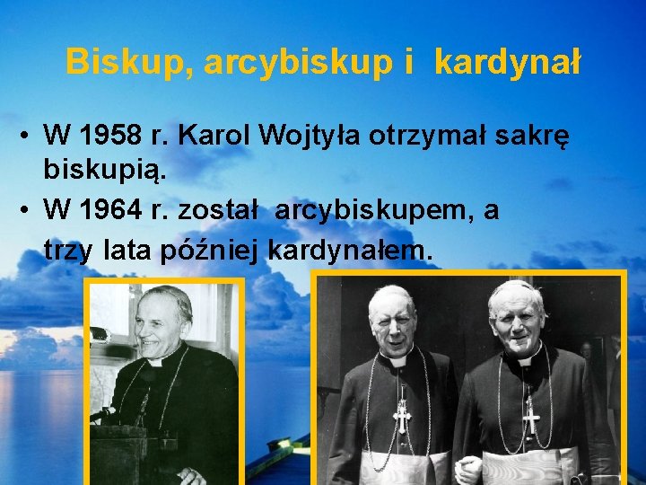 Biskup, arcybiskup i kardynał • W 1958 r. Karol Wojtyła otrzymał sakrę biskupią. •