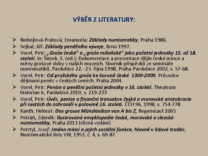 VÝBĚR Z LITERATURY: Ø Nohejlová-Prátová, Emanuela: Základy numismatiky, Praha 1986. Ø Sejbal, Jiří: Základy