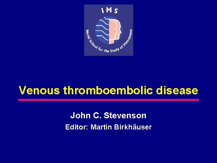 Venous thromboembolic disease John C. Stevenson Editor: Martin Birkhäuser 