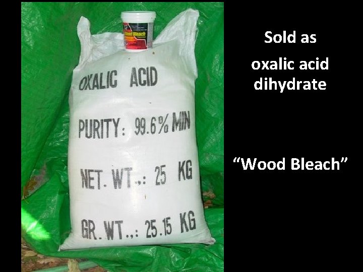 Sold as oxalic acid dihydrate “Wood Bleach” 