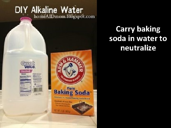 Carry baking soda in water to neutralize 