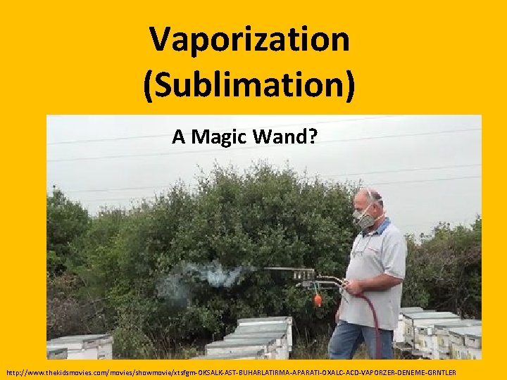 Vaporization (Sublimation) A Magic Wand? http: //www. thekidsmovies. com/movies/showmovie/xtsfgm-OKSALK-AST-BUHARLATIRMA-APARATI-OXALC-ACD-VAPORZER-DENEME-GRNTLER 