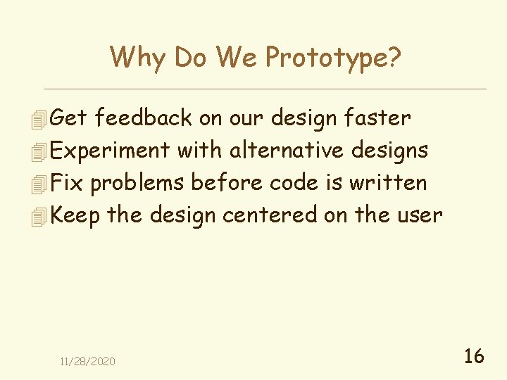 Why Do We Prototype? 4 Get feedback on our design faster 4 Experiment with