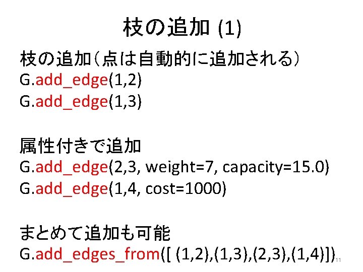 枝の追加 (1) 枝の追加（点は自動的に追加される） G. add_edge(1, 2) G. add_edge(1, 3) 属性付きで追加 G. add_edge(2, 3, weight=7,