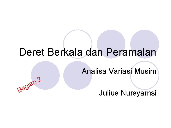 Deret Berkala dan Peramalan Analisa Variasi Musim Ba 2 n gia Julius Nursyamsi 