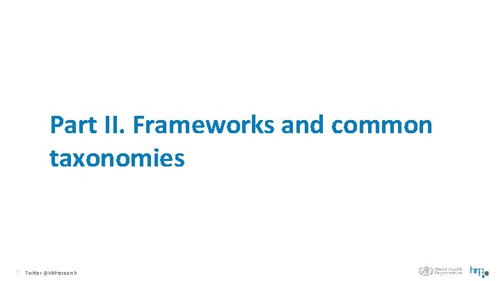 Part II. Frameworks and common taxonomies 5 Twitter @HRPresearch 