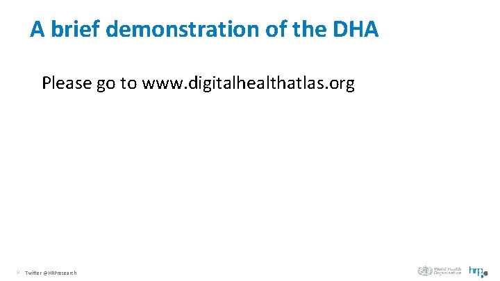 A brief demonstration of the DHA Please go to www. digitalhealthatlas. org 9 Twitter