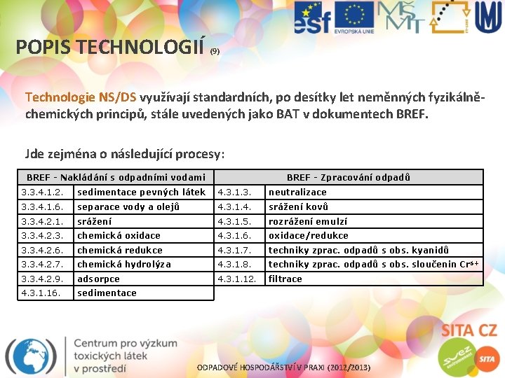 POPIS TECHNOLOGIÍ (9) Technologie NS/DS využívají standardních, po desítky let neměnných fyzikálněchemických principů, stále