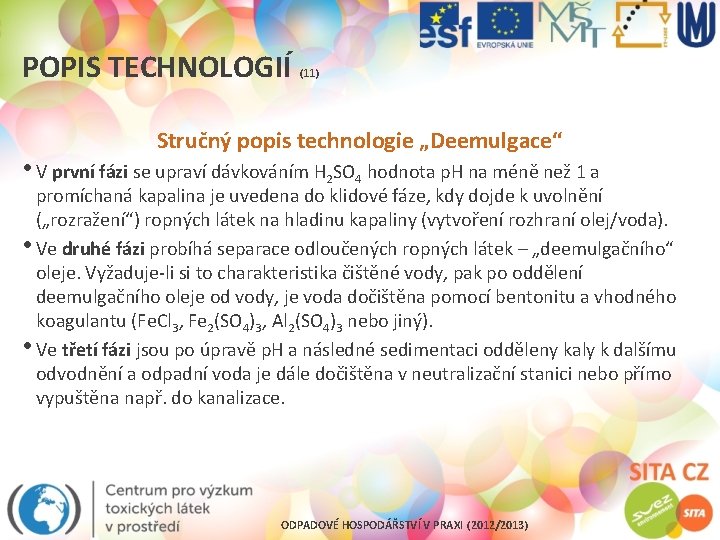 POPIS TECHNOLOGIÍ (11) Stručný popis technologie „Deemulgace“ • V první fázi se upraví dávkováním