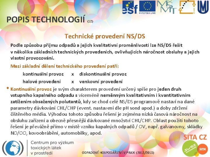 POPIS TECHNOLOGIÍ (12) Technické provedení NS/DS Podle způsobu příjmu odpadů a jejich kvalitativní proměnlivosti