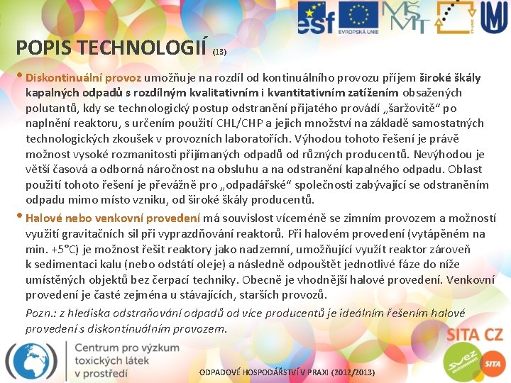 POPIS TECHNOLOGIÍ (13) • Diskontinuální provoz umožňuje na rozdíl od kontinuálního provozu příjem široké